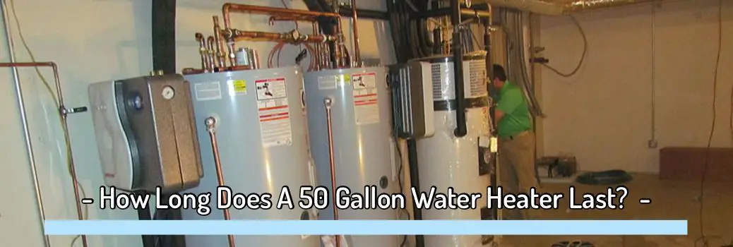 How Long Does A 50 Gallon Water Heater Last