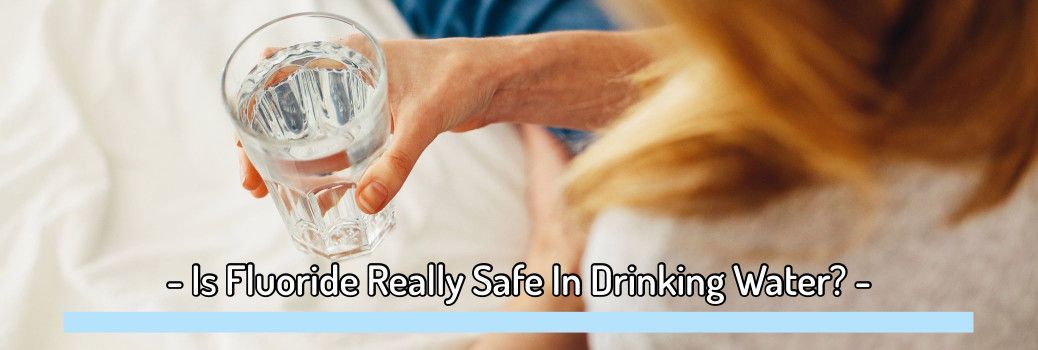 Is Fluoride Really Safe In Drinking Water?