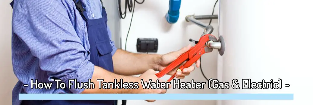 How To Flush Tankless Water Heater (Gas & Electric)
