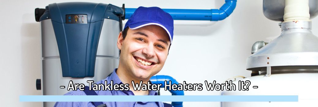 Are Tankless Water Heaters Really Worth It – Things You Should Know Before You Buy One