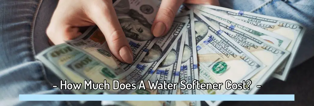 How Much Does A Water Softener Cost – Installation System & Price Factors